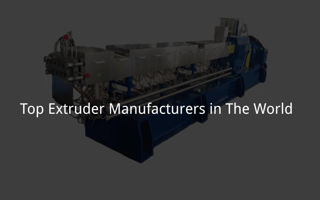 Top Extruder Manufacturers in The World